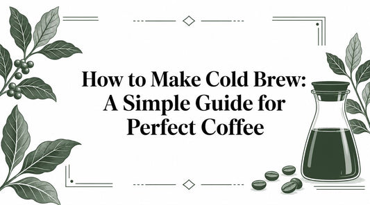 How to Make Cold Brew: A Simple Guide for Perfect Coffee