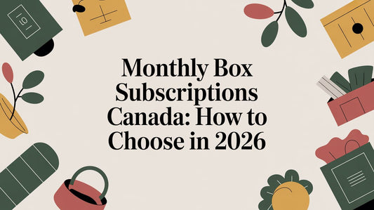Monthly Box Subscriptions Canada: How to Choose in 2026